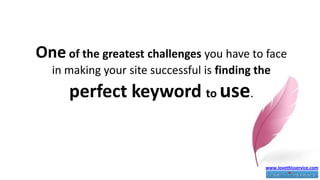 Oneof the greatest challenges you have to face in making your site successful is finding the perfect keyword to use. www.lovethisservice.com 