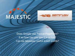 Does Google use Topical PageRank?
If so how can you see it in action?
Can we takeaway useful action points?
 