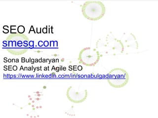 SEO Audit
smesg.com
Sona Bulgadaryan
SEO Analyst at Agile SEO
https://www.linkedin.com/in/sonabulgadaryan/
 