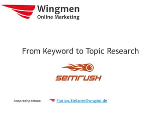 Ansprechpartner:
From Keyword to Topic Research
Florian.Stelzner@wngmn.de
 