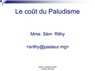 Le coût du Paludisme


    Mme. Sèm Rithy

   <srithy@pasteur.mg>



        Ateliere Paludisme 2004
           vendredi 26.03.04
 