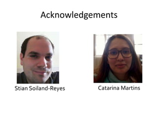 Acknowledgements
Stian Soiland-Reyes Catarina Martins
 