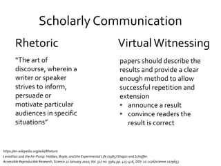 Scholarly Communication
“The art of
discourse, wherein a
writer or speaker
strives to inform,
persuade or
motivate particu...
