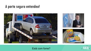 A porto seguro entendeu!
Está com fome?
 