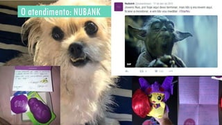 O atendimento: NUBANK
 