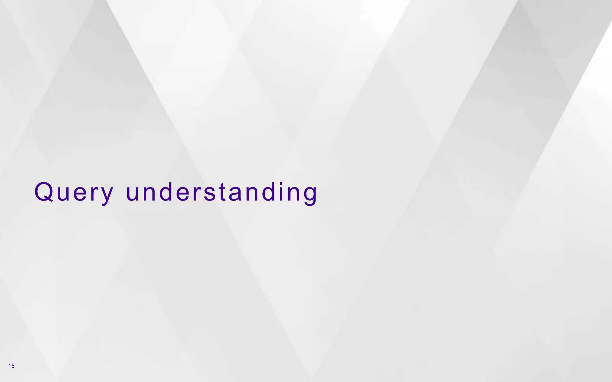 Query understanding 
15 
 
