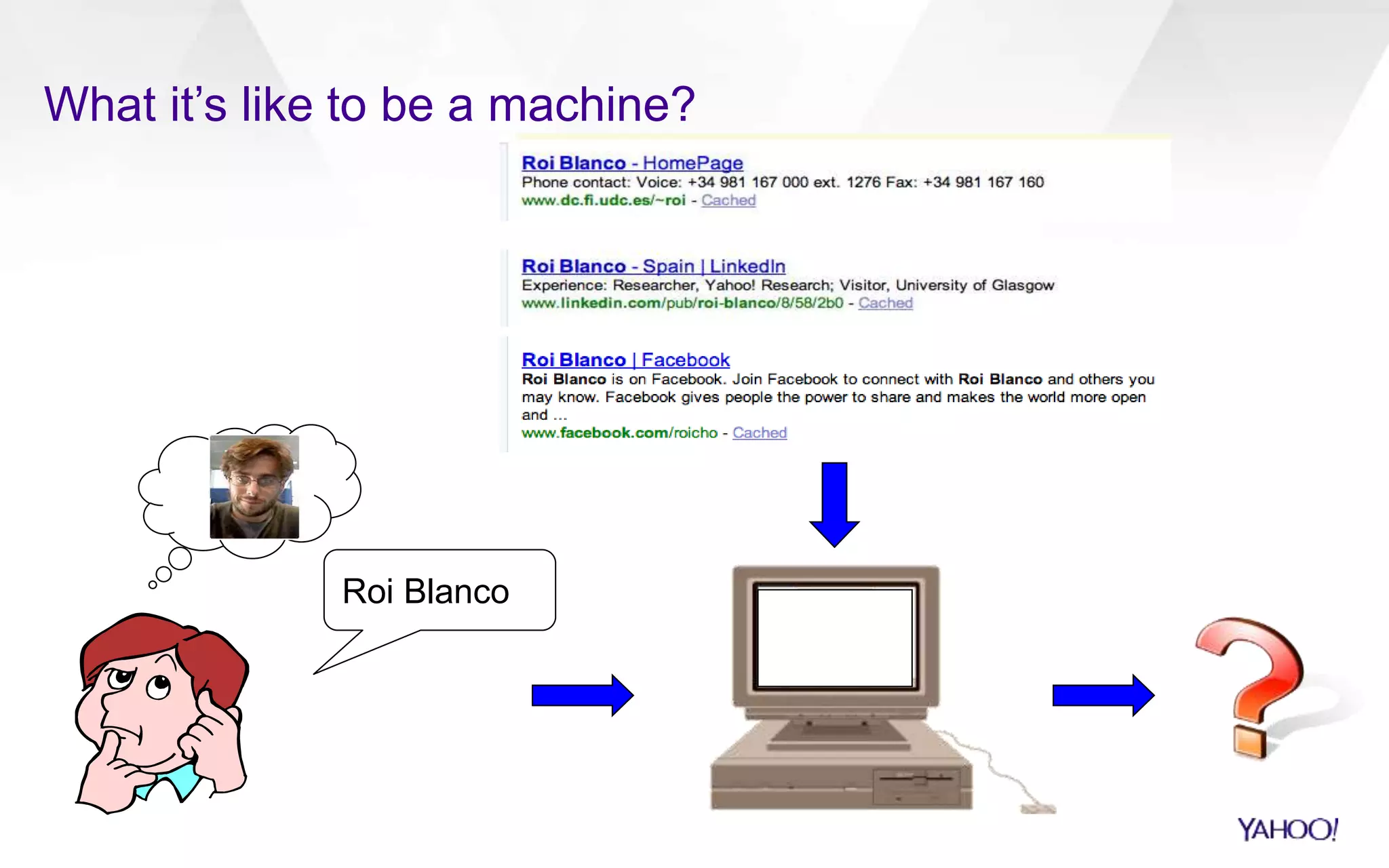 What it’s like to be a machine? 
Roi Blanco 
 