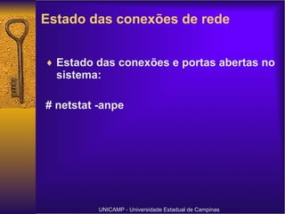 Estado das conexões de rede  Estado das conexões e portas abertas no sistema:  # netstat -anpe  UNICAMP - Universidade Estadual de Campinas 
