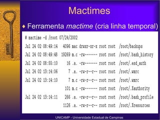 Mactimes Ferramenta  mactime  (cria linha temporal) UNICAMP - Universidade Estadual de Campinas 