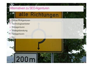 Alternativen zu SEO-Agenturen
Online PR-Agenturen
Technologieanbieter
Webagenturen
Strategieberatung
Textagenturen
Etc.
 