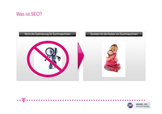 Was ist SEO?
Nicht die Optimierung für SuchmaschinenNicht die Optimierung für SuchmaschinenNicht die Optimierung für SuchmaschinenNicht die Optimierung für Suchmaschinen Sondern für die Nutzer von SuchmaschinenSondern für die Nutzer von SuchmaschinenSondern für die Nutzer von SuchmaschinenSondern für die Nutzer von Suchmaschinen
 