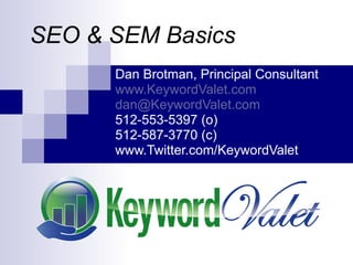Dan Brotman, Principal Consultant www.KeywordValet.com [email_address] 512-553-5397 (o) 512-587-3770 (c) www.Twitter.com/KeywordValet SEO & SEM Basics 