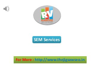 For More : http://www.thejigsawseo.in
SEM Services
 