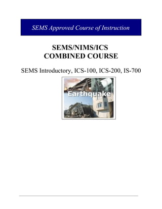 SEMS Approved Course of Instruction

SEMS/NIMS/ICS
COMBINED COURSE
SEMS Introductory, ICS-100, ICS-200, IS-700

 