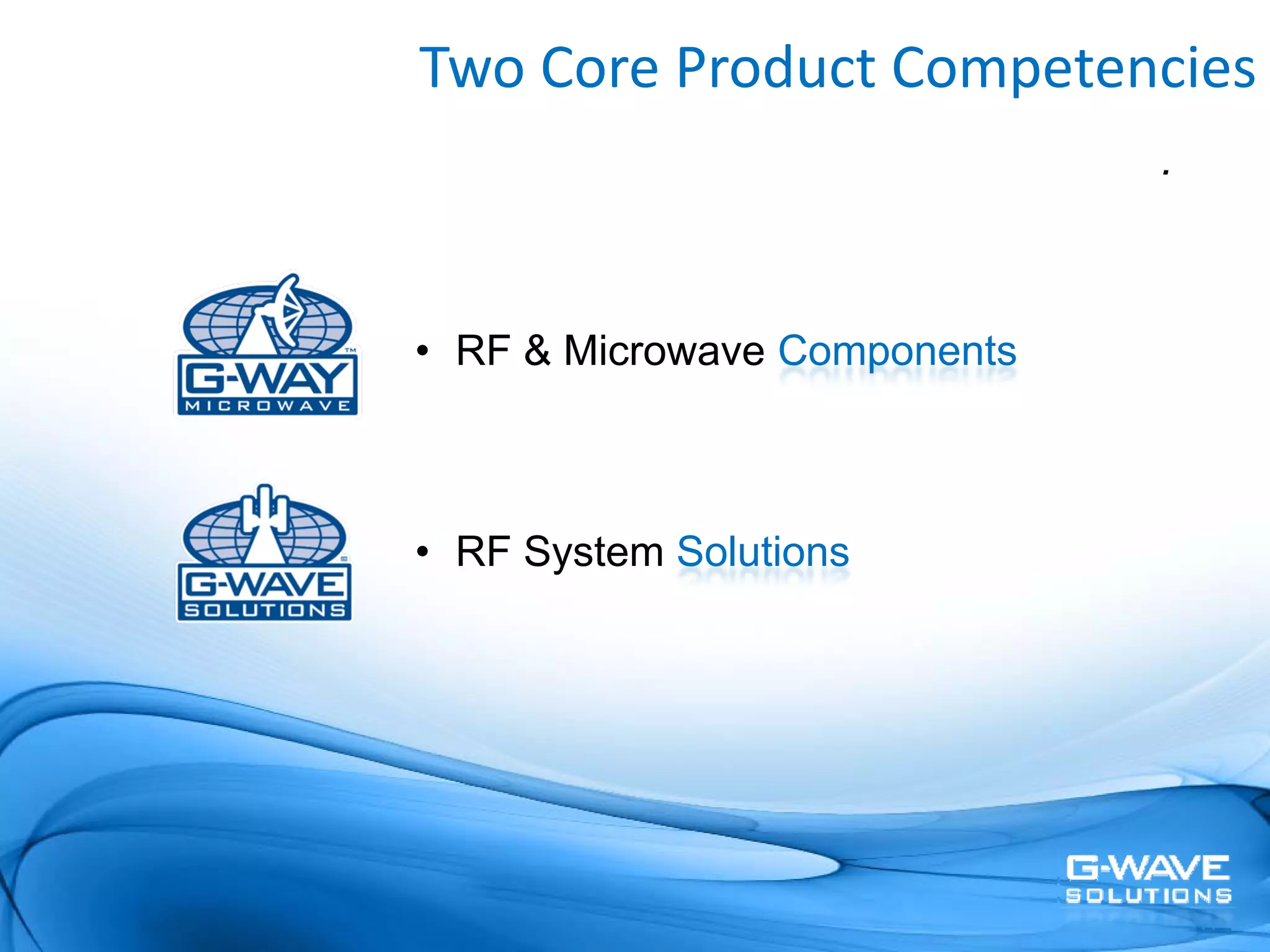 Two Core Product Competencies
                              .



• RF & Microwave Components



• RF System Solutions
 