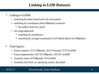 Linking to LOD Datasets
•

Linking to GADM
– searching by name turned out to be error-prone
– searching by coordinates (fr...