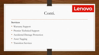 Conti.
Services
• Warranty Support
• Premier Technical Support
• Accidental Damage Protection
• Asset Tagging
• Transition Services
 