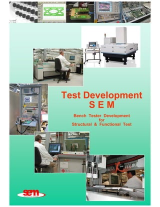 Test Development
      SEM
   Bench Tester Development
               for
  Structural & Functional Test
 