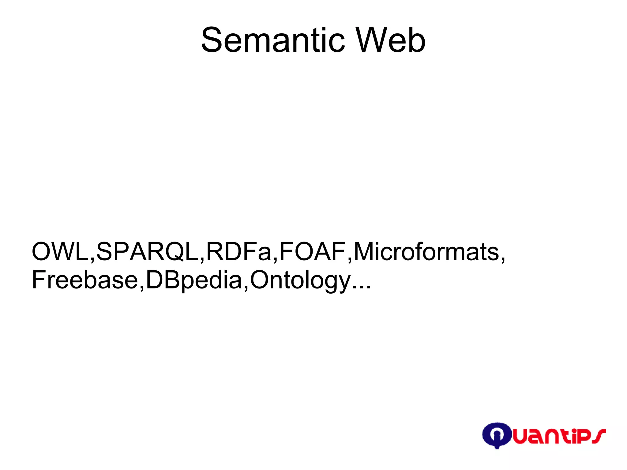 Semantic Web OWL,SPARQL,RDFa,FOAF,Microformats, Freebase,DBpedia,Ontology... 