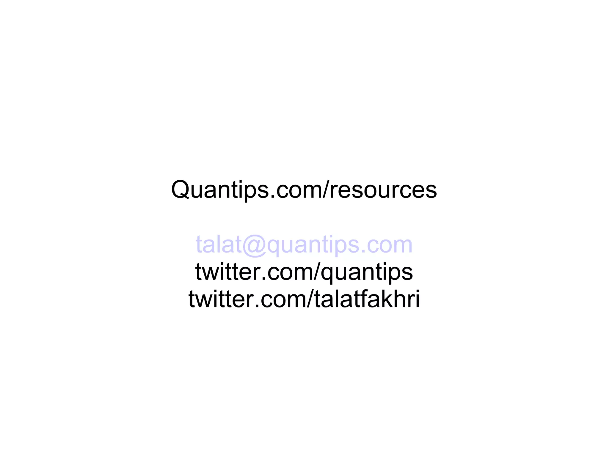 Quantips.com/resources [email_address] twitter.com/quantips twitter.com/talatfakhri 