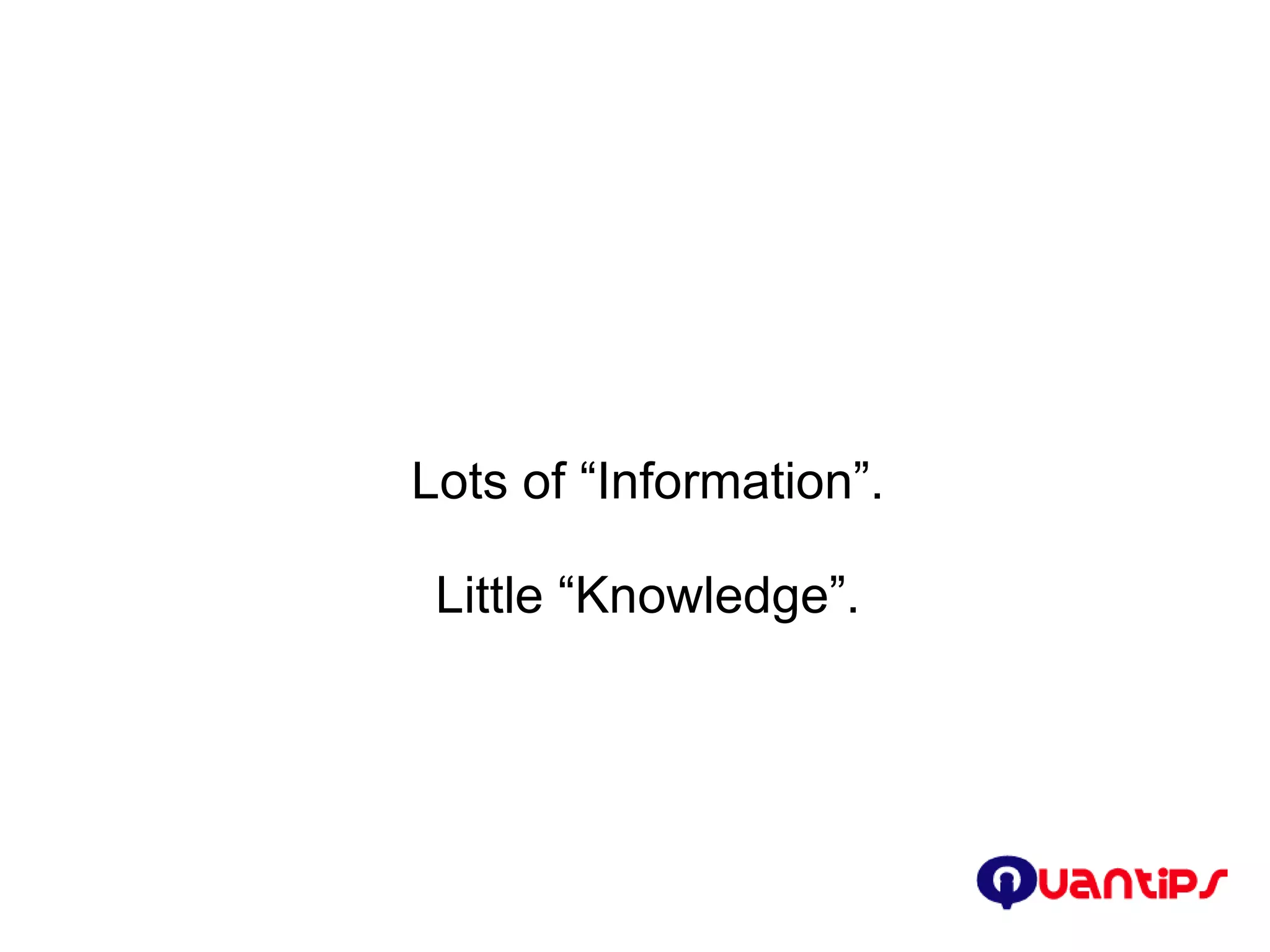 Lots of “Information”. Little “Knowledge”. 