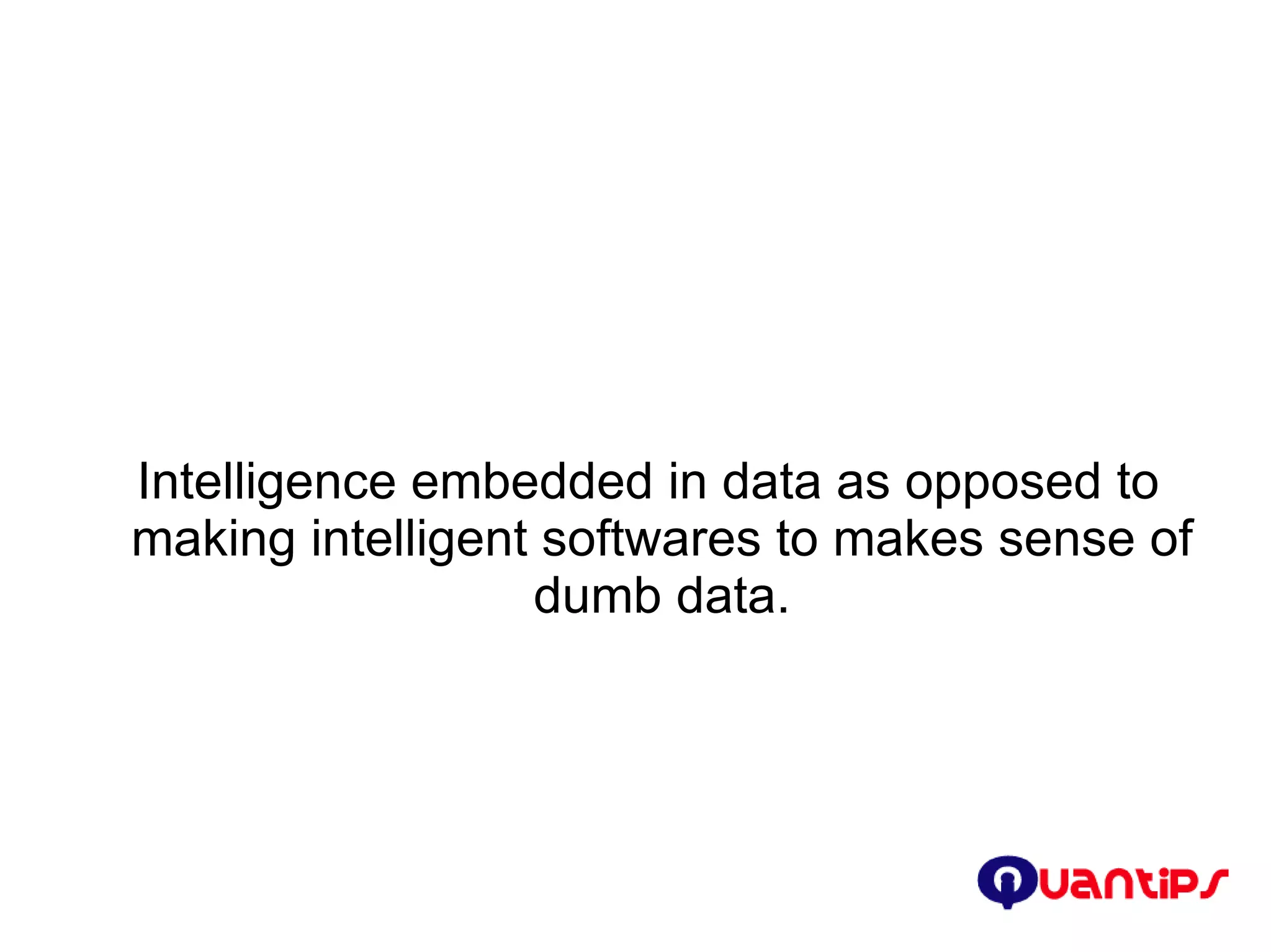 Intelligence embedded in data as opposed to making intelligent softwares to makes sense of dumb data. 