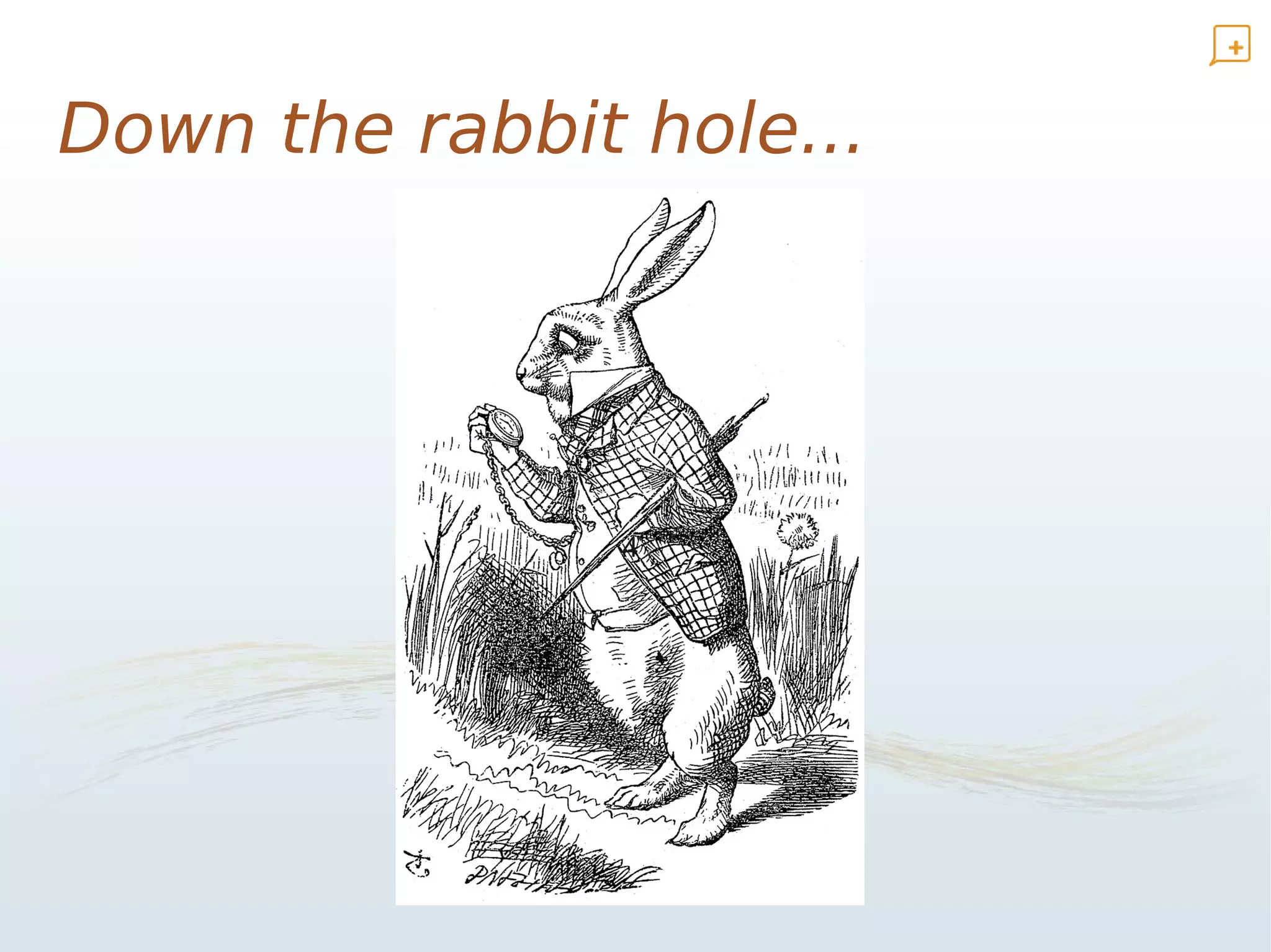 Down the rabbit hole...




                4
 