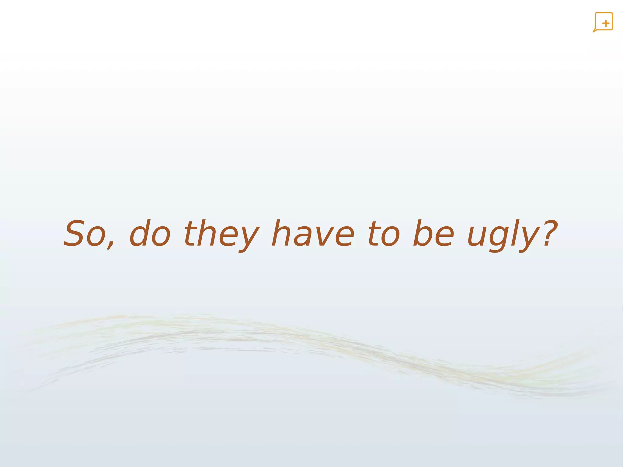 So, do they have to be ugly?
 