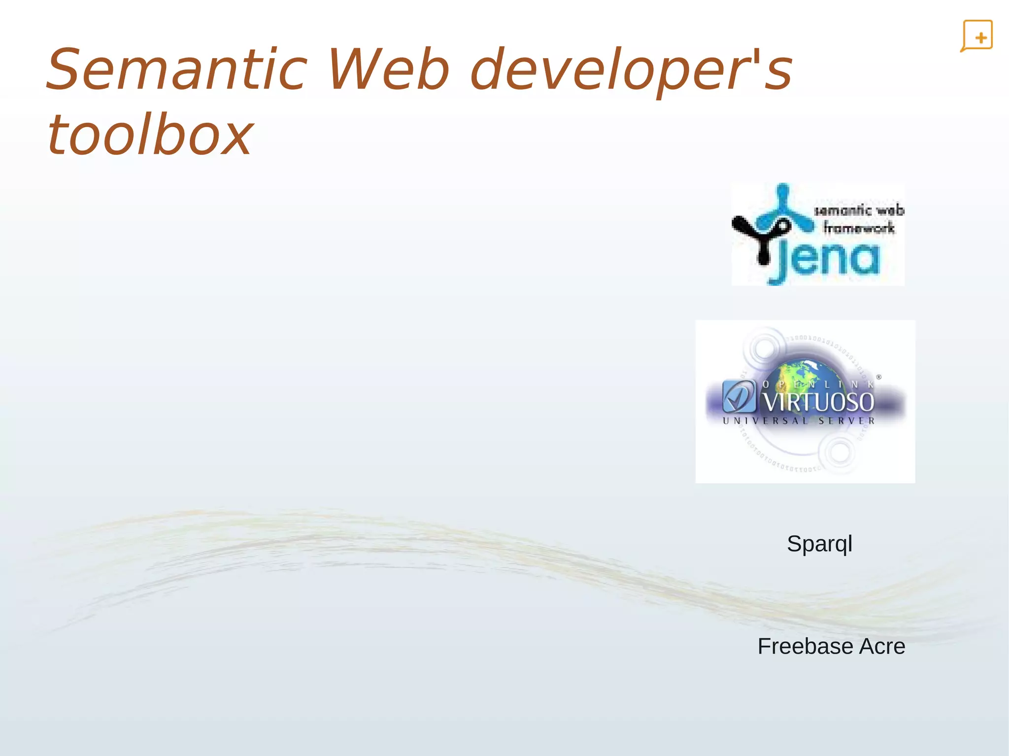 Semantic Web developer's
toolbox




                        Sparql



                      Freebase Acre
 