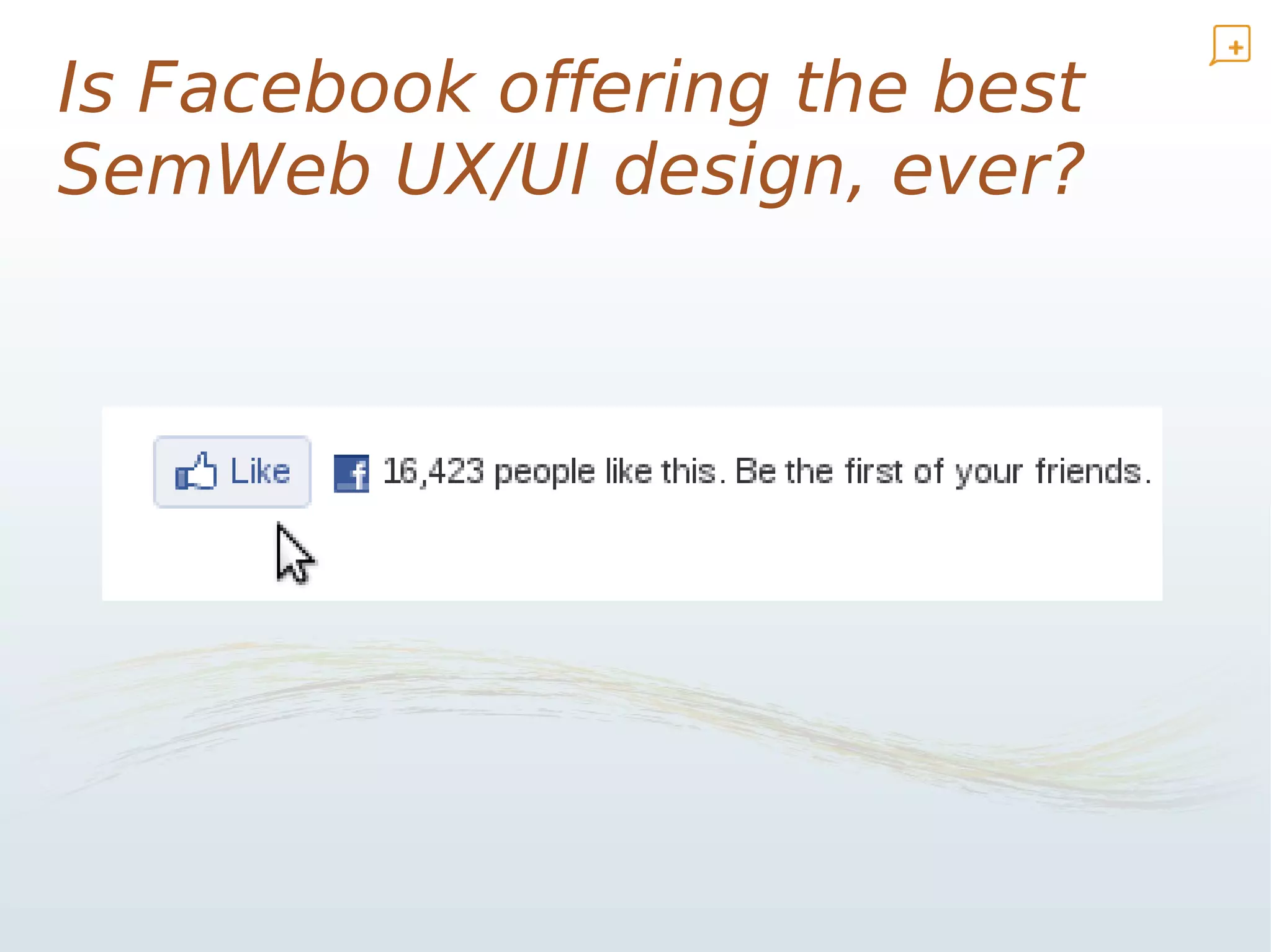Is Facebook offering the best
SemWeb UX/UI design, ever?
 