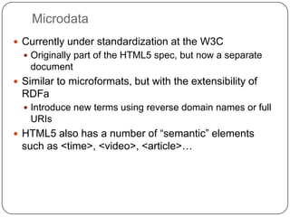Microdata<br />Currently under standardization at the W3C<br />Originally part of the HTML5 spec, but now a separate docum...