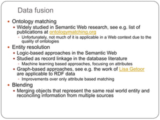 Data fusion<br />Ontology matching<br />Widely studied in Semantic Web research, see e.g. list of publications at ontology...