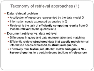 Taxonomy of retrieval approaches (1)<br />Data retrieval problem<br />A collection of resources represented by the data mo...