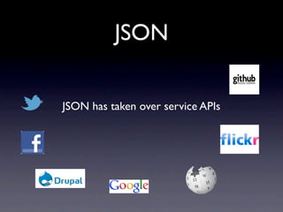 JSON


JSON has taken over service APIs
 