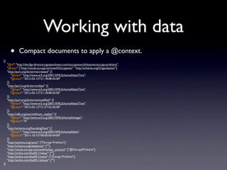 Working with data
       •      Compact documents to apply a @context.
[{
     "@id": "http://directory.occupy.net/occupat...