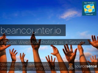 beancounter.io
a Social Web User Proﬁling as a Service



Davide Palmisano @dpalmisano
Wednesday, September 19, 2012, London
 