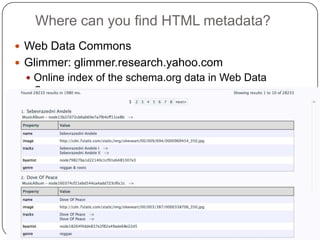 Where can you find HTML metadata?
 Web Data Commons
 Glimmer: glimmer.research.yahoo.com
 Online index of the schema.org data in Web Data
Commons
 