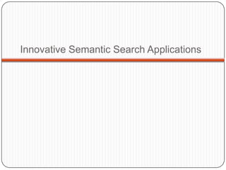 Innovative Semantic Search Applications
 