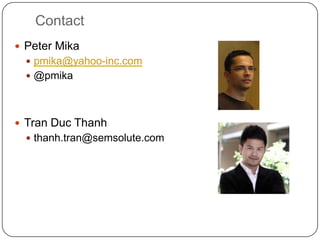 Contact
 Peter Mika
 pmika@yahoo-inc.com
 @pmika
 Tran Duc Thanh
 thanh.tran@semsolute.com
 
