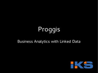 Proggis
Business Analytics with Linked Data
 