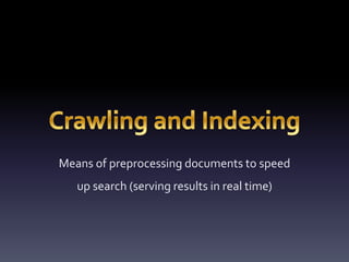 Means of preprocessing documents to speed 
up search (serving results in real time) 
 