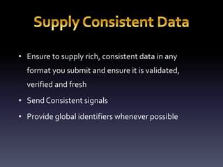• Ensure to supply rich, consistent data in any 
format you submit and ensure it is validated, 
verified and fresh 
• Send Consistent signals 
• Provide global identifiers whenever possible 
 