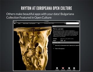 RHYTON AT EUROPEANA OPEN CULTURE 
Others make beautiful apps with your data! Bulgariana 
Collection Featured in Open Culture 
 