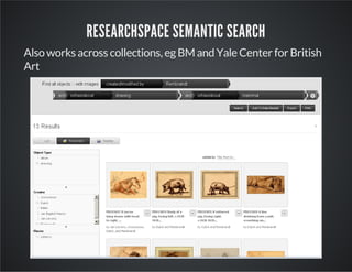 RESEARCHSPACE SEMANTIC SEARCH 
Also works across collections, eg BM and Yale Center for British 
Art 
 