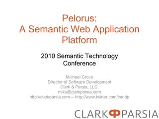 Pelorus:
A Semantic Web Application
        Platform
        2010 Semantic Technology
               Conference

                       Michael Grove
             Director of Software Development
                    Clark & Parsia, LLC.
                   mike@clarkparsia.com
  http://clarkparsia.com -- http://www.twitter.com/candp
 