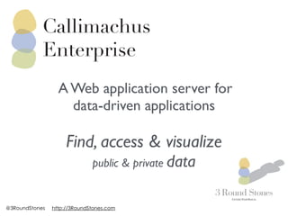 A Web application server for 
data-driven applications 
! 
Find, access & visualize 
public & private data 
@3RoundStones http://3RoundStones.com 
 