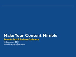 Make Your Content Nimble
Semantic Tech & Business Conference
26 September 2011
Rachel Lovinger @rlovinger
 