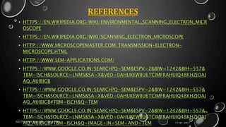 REFERENCES
• HTTPS://EN.WIKIPEDIA.ORG/WIKI/ENVIRONMENTAL_SCANNING_ELECTRON_MICR
OSCOPE
• HTTPS://EN.WIKIPEDIA.ORG/WIKI/SCANNING_ELECTRON_MICROSCOPE
• HTTP://WWW.MICROSCOPEMASTER.COM/TRANSMISSION-ELECTRON-
MICROSCOPE.HTML
• HTTP://WWW.SEM-APPLICATIONS.COM/
• HTTPS://WWW.GOOGLE.CO.IN/SEARCH?Q=SEM&ESPV=2&BIW=1242&BIH=557&
TBM=ISCH&SOURCE=LNMS&SA=X&VED=0AHUKEWIIU6TCIMFRAHUIQ48KHZJOAJ
AQ_AUIBIGB
• HTTPS://WWW.GOOGLE.CO.IN/SEARCH?Q=SEM&ESPV=2&BIW=1242&BIH=557&
TBM=ISCH&SOURCE=LNMS&SA=X&VED=0AHUKEWIIU6TCIMFRAHUIQ48KHZJOAJ
AQ_AUIBIGB#TBM=ISCH&Q=TEM
• HTTPS://WWW.GOOGLE.CO.IN/SEARCH?Q=SEM&ESPV=2&BIW=1242&BIH=557&
TBM=ISCH&SOURCE=LNMS&SA=X&VED=0AHUKEWIIU6TCIMFRAHUIQ48KHZJOAJ
AQ_AUIBIGB#TBM=ISCH&Q=IMAGE+IN+SEM+AND+TEM 17-01-2017
ELECTRON MICROSCOPY - SEM & TEM
29
 