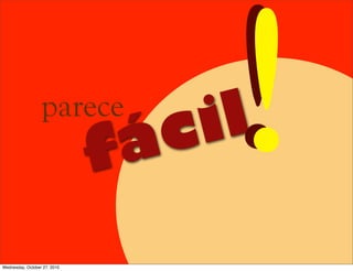 parece
fácil!!
Wednesday, October 27, 2010
 
