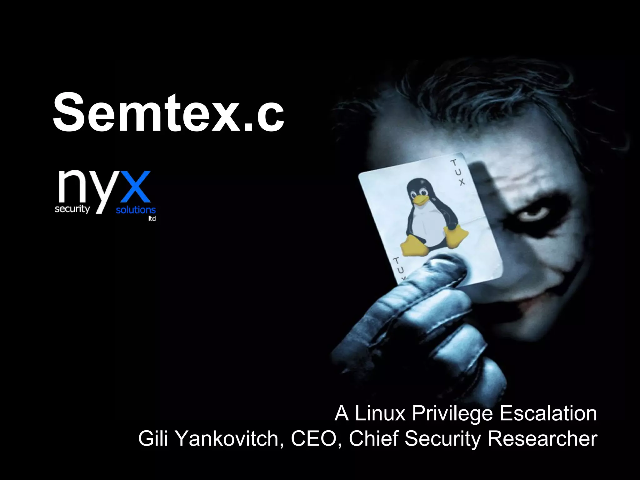 Semtex.c
A Linux Privilege Escalation
Gili Yankovitch, CEO, Chief Security Researcher
 